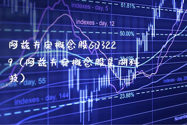 阿兹夫定概念股603229（阿兹夫定概念股星湖科技）_https://www.xmqjcw.com_股票投资_第1张