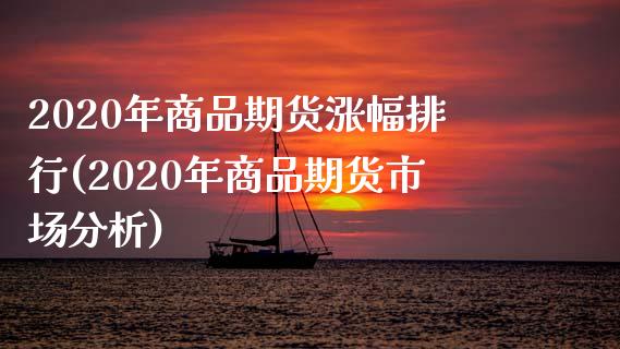 2020年商品期货涨幅排行(2020年商品期货市场分析)_https://www.xmqjcw.com_期货投资_第1张