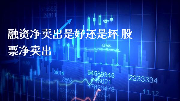 融资净卖出是好还是坏 股票净卖出_https://www.xmqjcw.com_股票投资_第1张