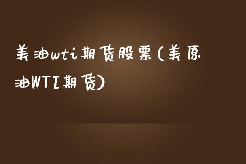 美油wti期货股票(美原油WTI期货)_https://www.xmqjcw.com_期货百科_第1张