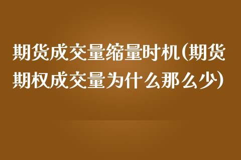 期货成交量缩量时机(期货期权成交量为什么那么少)_https://www.xmqjcw.com_期货百科_第1张