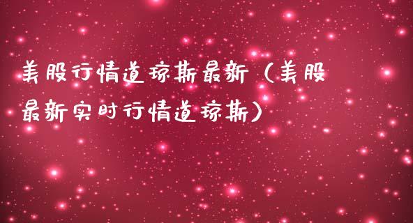 美股行情道琼斯最新（美股最新实时行情道琼斯）_https://www.xmqjcw.com_期货行情_第1张