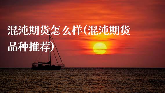 混沌期货怎么样(混沌期货品种推荐)_https://www.xmqjcw.com_期货投资_第1张