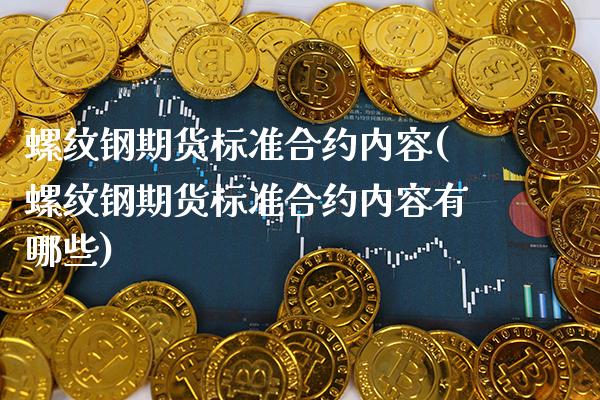 螺纹钢期货标准合约内容(螺纹钢期货标准合约内容有哪些)_https://www.xmqjcw.com_期货投资_第1张