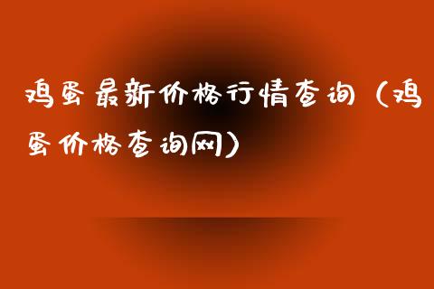 鸡蛋最新价格行情查询（鸡蛋价格查询网）_https://www.xmqjcw.com_期货投资_第1张