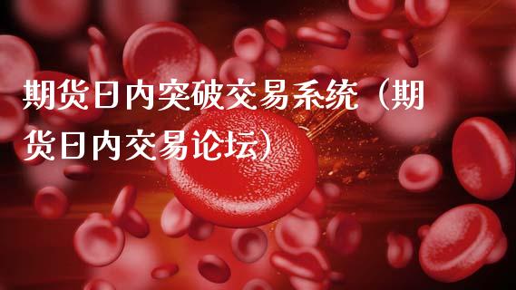 期货日内突破交易系统（期货日内交易）_https://www.xmqjcw.com_期货直播室_第1张