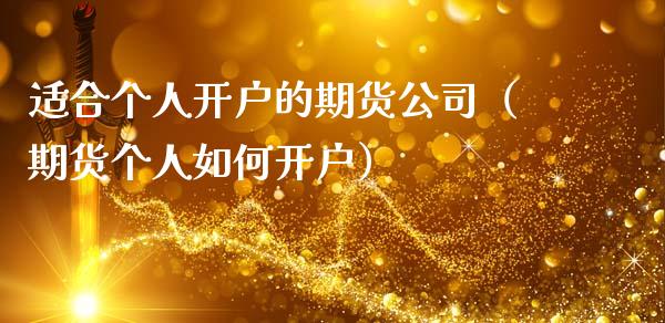 适合个人开户的期货公司（期货个人如何开户）_https://www.xmqjcw.com_期货直播室_第1张