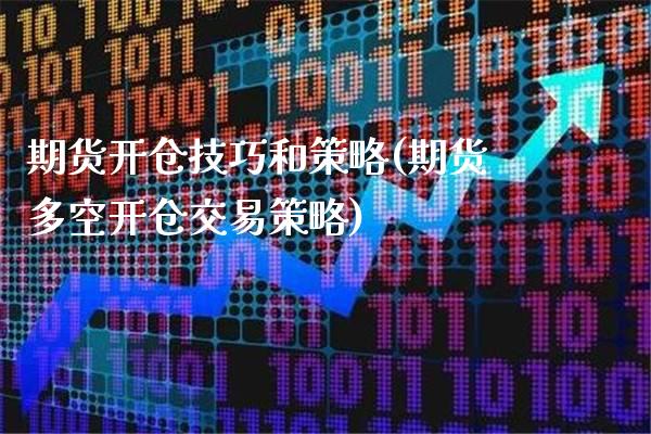 期货开仓技巧和策略(期货多空开仓交易策略)_https://www.xmqjcw.com_期货百科_第1张