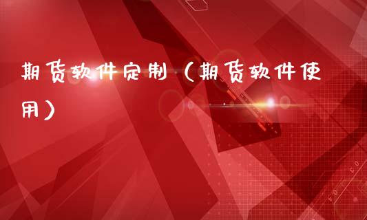 期货软件定制（期货软件使用）_https://www.xmqjcw.com_期货投资_第1张