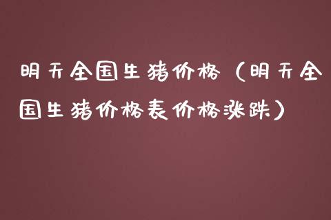 明天全国生猪价格（明天全国生猪价格表价格涨跌）_https://www.xmqjcw.com_期货直播室_第1张
