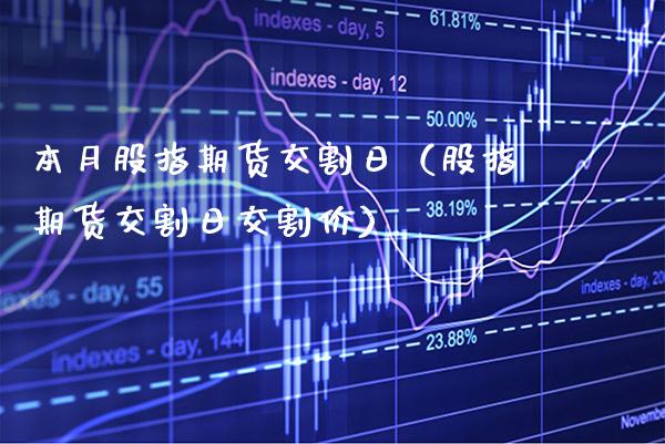 本月股指期货交割日（股指期货交割日交割价）_https://www.xmqjcw.com_期货行情_第1张