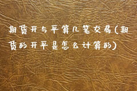 期货开与平算几笔交易(期货的开平是怎么计算的)_https://www.xmqjcw.com_期货百科_第1张