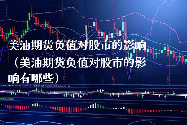 美油期货负值对股市的影响（美油期货负值对股市的影响有哪些）_https://www.xmqjcw.com_期货投资_第1张