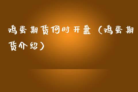 鸡蛋期货何时开盘（鸡蛋期货介绍）_https://www.xmqjcw.com_期货开户_第1张