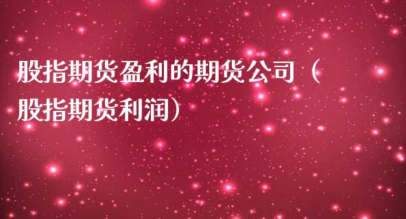 股指期货盈利的期货公司（股指期货利润）_https://www.xmqjcw.com_期货投资_第1张