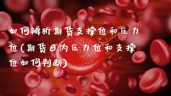 如何辨析期货支撑位和压力位(期货日内压力位和支撑位如何判断)_https://www.xmqjcw.com_基金理财_第1张