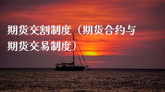 期货交割制度（期货合约与期货交易制度）_https://www.xmqjcw.com_期货行情_第1张