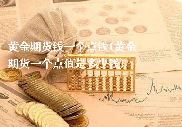 黄金期货钱一个点钱(黄金期货一个点值是多少钱)_https://www.xmqjcw.com_期货直播室_第1张