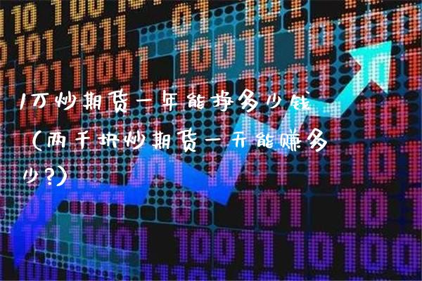 1万炒期货一年能挣多少钱（两千块炒期货一天能赚多少?）_https://www.xmqjcw.com_期货行情_第1张