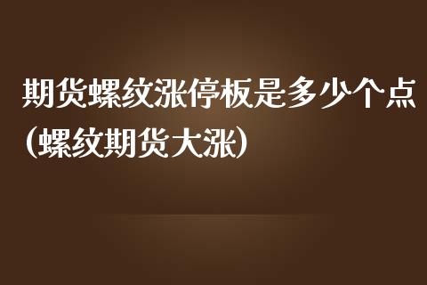 期货螺纹涨停板是多少个点(螺纹期货大涨)_https://www.xmqjcw.com_期货开户_第1张