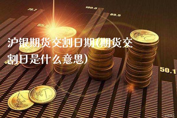沪银期货交割日期(期货交割日是什么意思)_https://www.xmqjcw.com_期货直播室_第1张