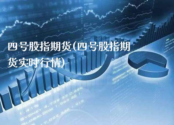 四号股指期货(四号股指期货实时行情)_https://www.xmqjcw.com_期货直播室_第1张