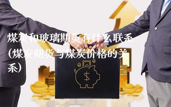 煤炭和玻璃期货有什么联系(煤炭期货与煤炭价格的关系)_https://www.xmqjcw.com_期货行情_第1张