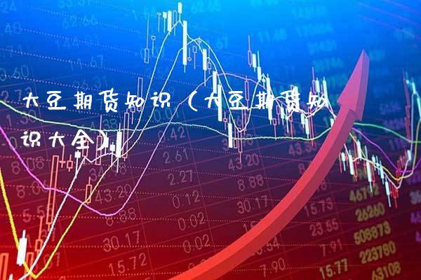 大豆期货知识（大豆期货知识大全）_https://www.xmqjcw.com_期货直播室_第1张