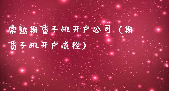 常熟期货手机开户公司（期货手机开户流程）_https://www.xmqjcw.com_期货直播室_第1张