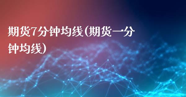 期货7分钟均线(期货一分钟均线)_https://www.xmqjcw.com_期货投资_第1张