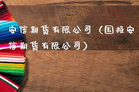 安信期货有限公司（国投安信期货有限公司）_https://www.xmqjcw.com_期货行情_第1张