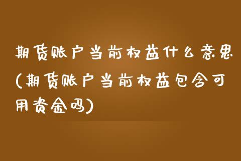 期货账户当前权益什么意思(期货账户当前权益包含可用资金吗)_https://www.xmqjcw.com_期货行情_第1张