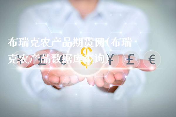 布瑞克农产品期货网(布瑞克农产品数据库查询)_https://www.xmqjcw.com_期货投资_第1张