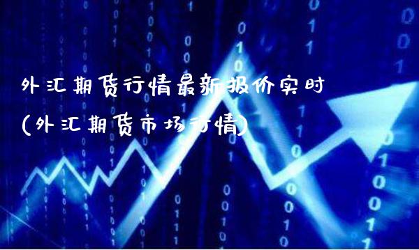 外汇期货行情最新报价实时(外汇期货市场行情)_https://www.xmqjcw.com_期货百科_第1张