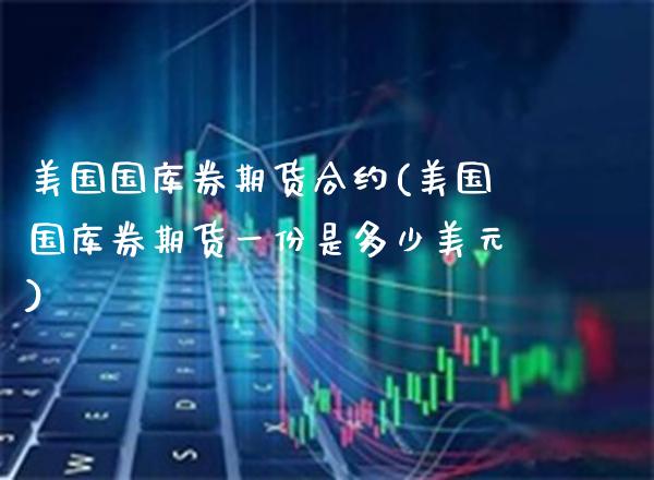 美国国库券期货合约(美国国库券期货一份是多少美元)_https://www.xmqjcw.com_基金理财_第1张