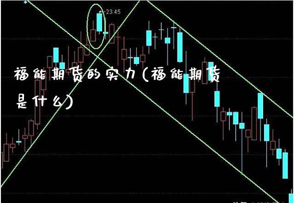 福能期货的实力(福能期货是什么)_https://www.xmqjcw.com_期货百科_第1张