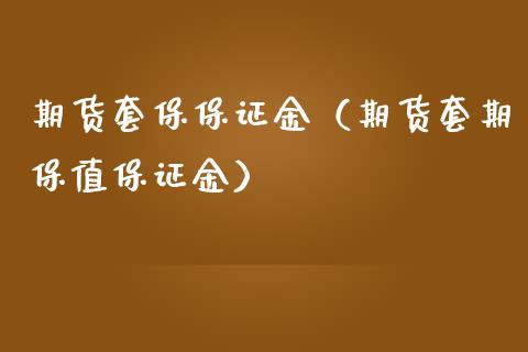 期货套保保证金（期货套期保值保证金）_https://www.xmqjcw.com_期货投资_第1张