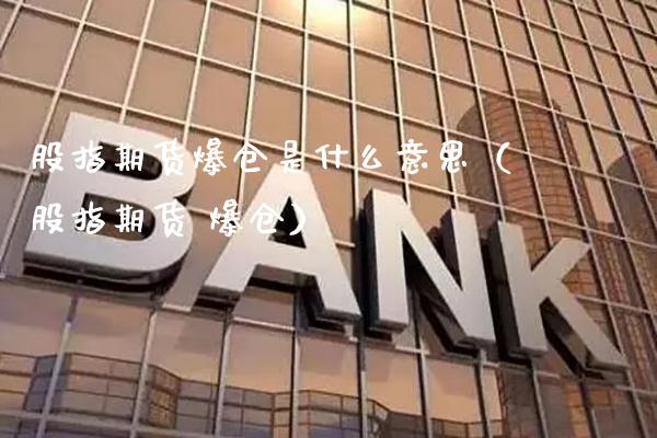 股指期货爆仓是什么意思（股指期货 爆仓）_https://www.xmqjcw.com_期货直播室_第1张