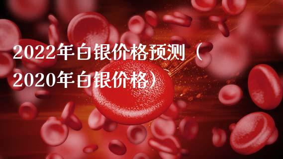 2022年白银价格预测（2020年白银价格）_https://www.xmqjcw.com_期货直播室_第1张