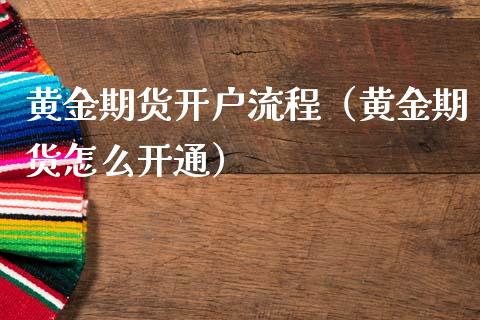 黄金期货开户流程（黄金期货怎么开通）_https://www.xmqjcw.com_期货投资_第1张
