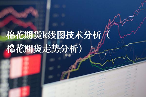 棉花期货k线图技术分析（棉花期货走势分析）_https://www.xmqjcw.com_期货投资_第1张