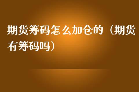 期货筹码怎么加仓的（期货有筹码吗）_https://www.xmqjcw.com_期货投资_第1张