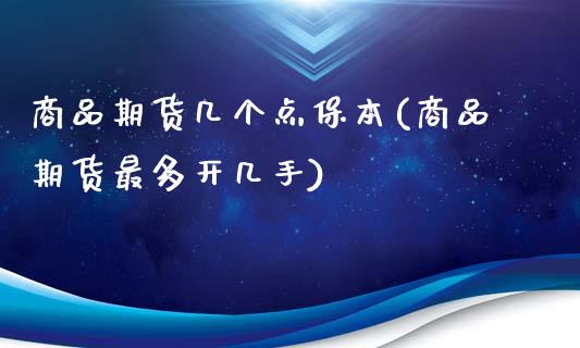 商品期货几个点保本(商品期货最多开几手)_https://www.xmqjcw.com_期货百科_第1张