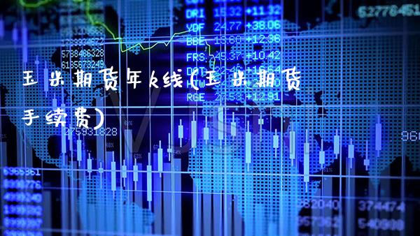 玉米期货年k线(玉米期货手续费)_https://www.xmqjcw.com_股票投资_第1张