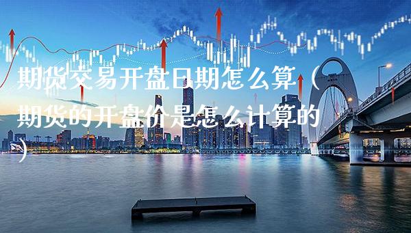 期货交易**日期怎么算（期货的**价是怎么计算的）_https://www.xmqjcw.com_期货开户_第1张