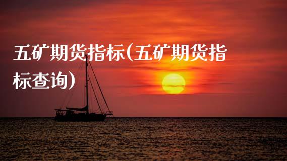 五矿期货指标(五矿期货指标查询)_https://www.xmqjcw.com_期货投资_第1张