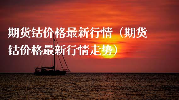 期货钴价格最新行情（期货钴价格最新行情走势）_https://www.xmqjcw.com_期货投资_第1张