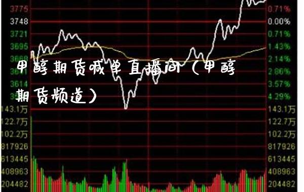 甲醇期货喊单直播间（甲醇期货频道）_https://www.xmqjcw.com_期货直播室_第1张