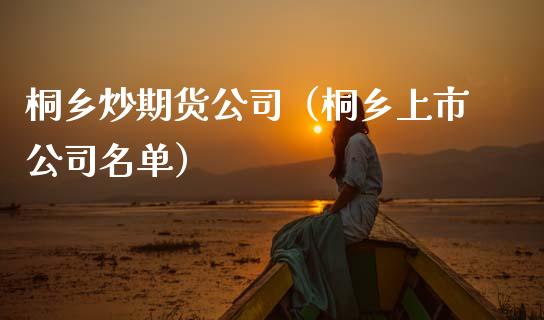 桐乡炒期货公司（桐乡上市公司名单）_https://www.xmqjcw.com_期货直播室_第1张