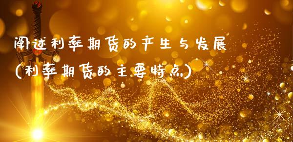 阐述利率期货的产生与发展(利率期货的主要特点)_https://www.xmqjcw.com_期货开户_第1张